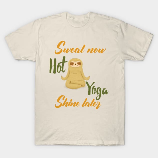 Hot Yoga - Sweat now , Shine later T-Shirt by KostaTeeWorld